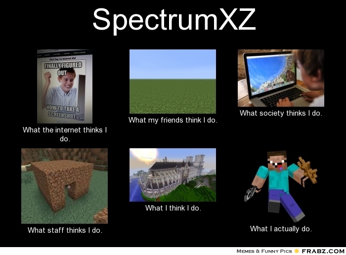 frabz-SpectrumXZ-What-the-internet-thinks-I-do-What-my-friends-think-I-44cb12.jpg